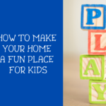 How to Make Your Home Fun for Kids
