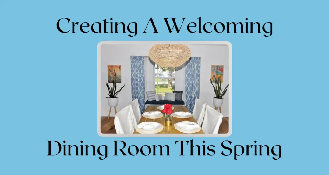 Creating A Welcoming Dining Room This Spring